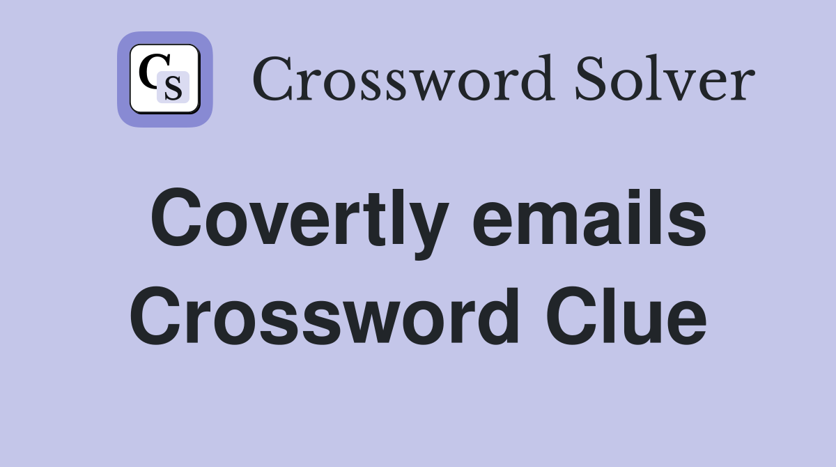 Covertly emails Crossword Clue