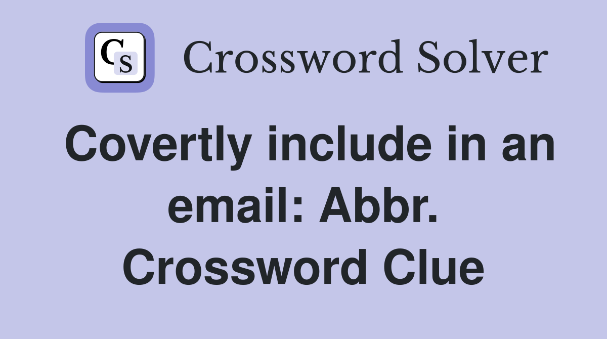Covertly include in an email: Abbr. Crossword Clue