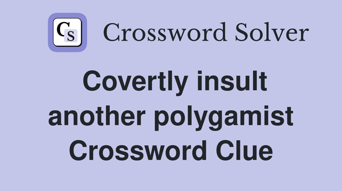 Covertly insult another polygamist Crossword Clue