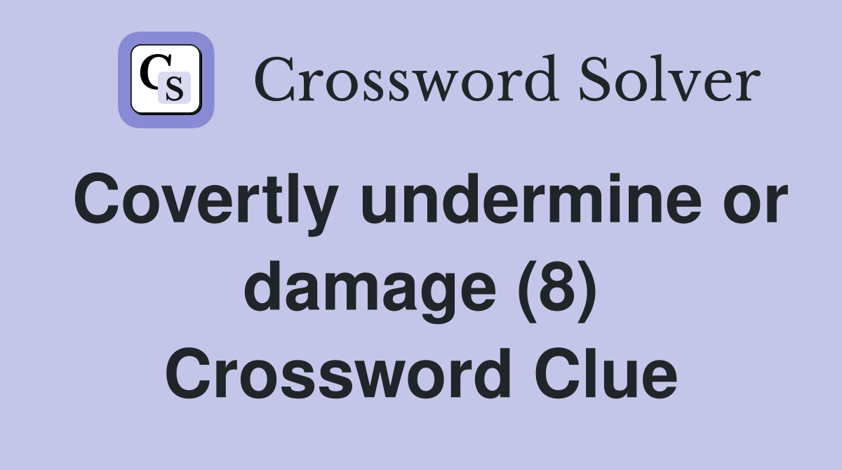 Covertly undermine or damage (8) Crossword Clue