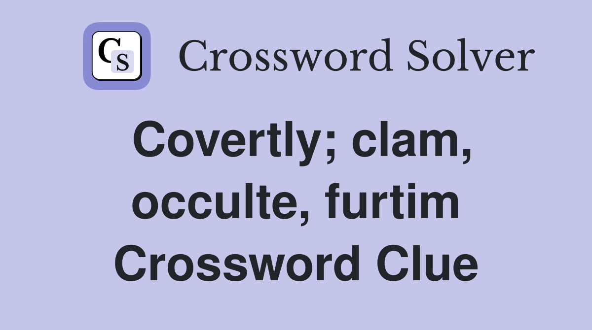 Covertly; clam, occulte, furtim Crossword Clue