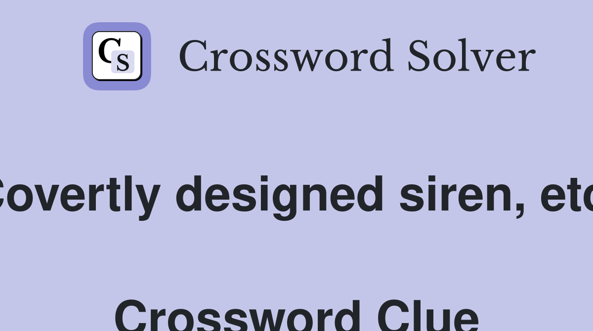 Covertly designed siren, etc.  Crossword Clue
