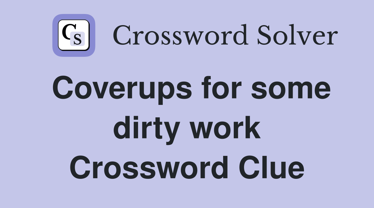 Coverups for some dirty work Crossword Clue