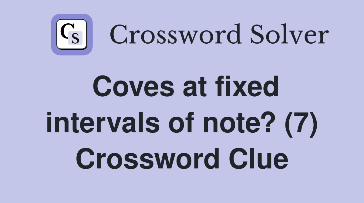 Coves at fixed intervals of note? (7) Crossword Clue