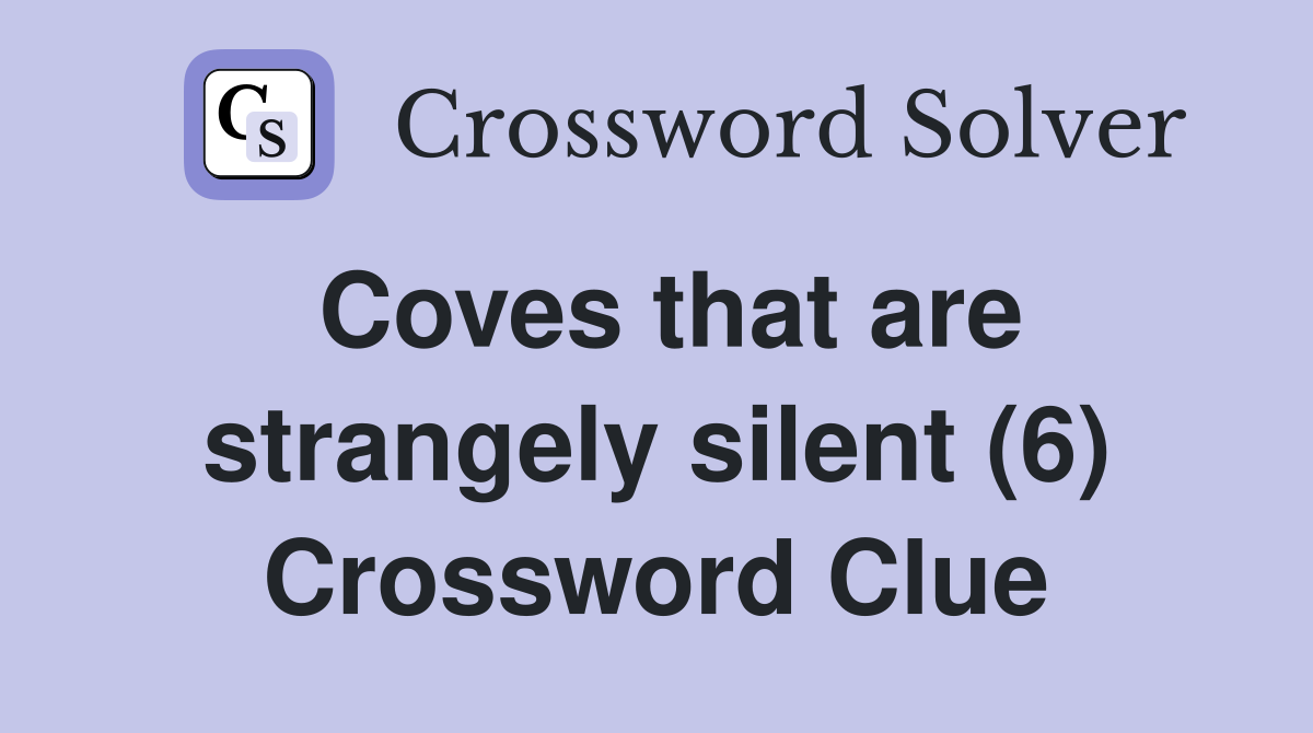 Coves that are strangely silent (6) Crossword Clue