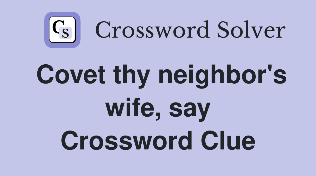 Covet thy neighbor's wife, say Crossword Clue
