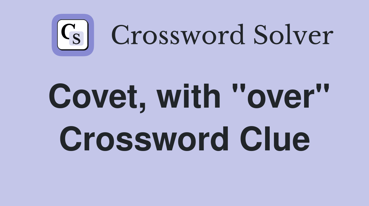 Covet, with "over" Crossword Clue