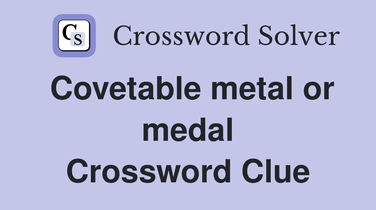 Covetable metal or medal Crossword Clue