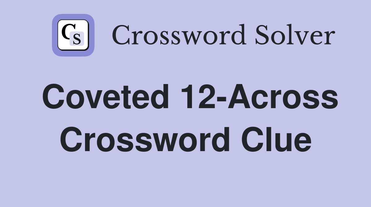 Coveted 12-Across Crossword Clue
