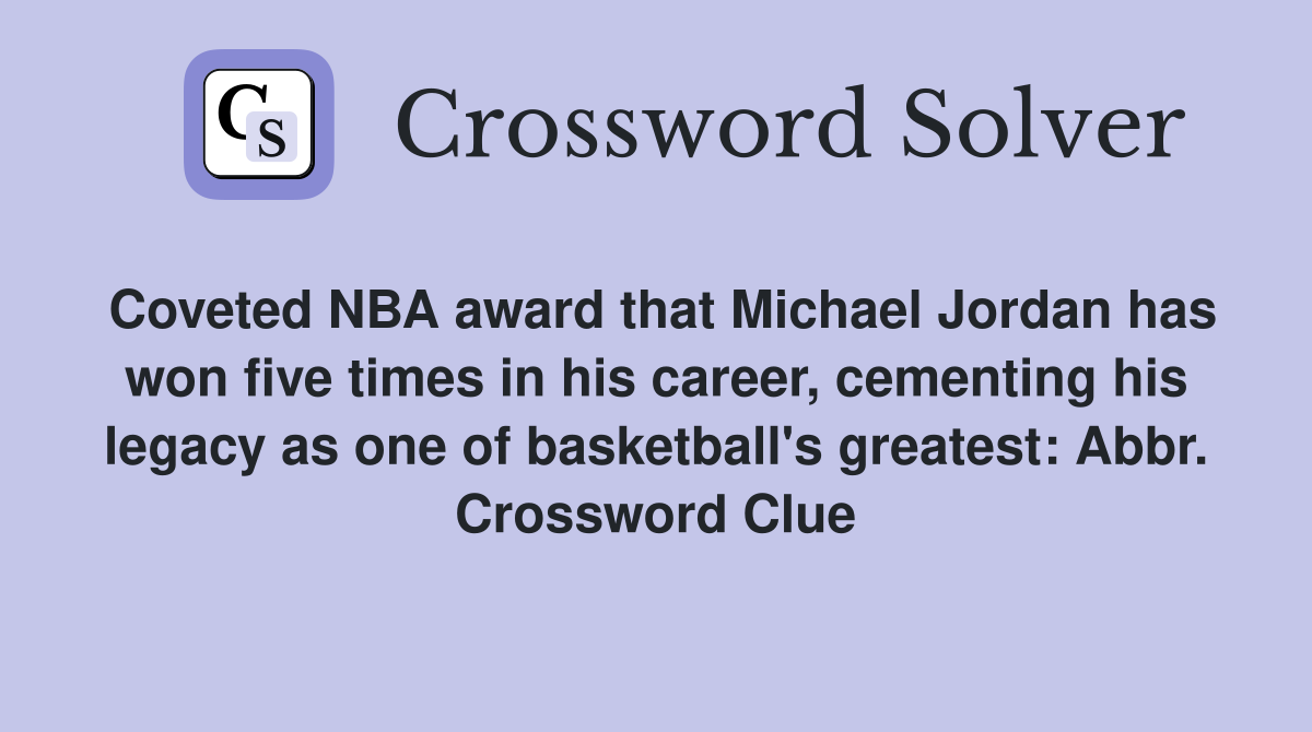 Coveted NBA award that Michael Jordan has won five times in his career, cementing his legacy as one of basketball's greatest: Abbr. Crossword Clue