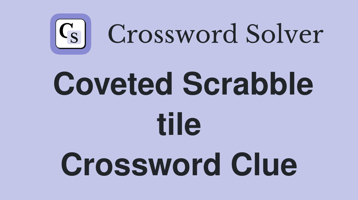 Coveted Scrabble tile Crossword Clue