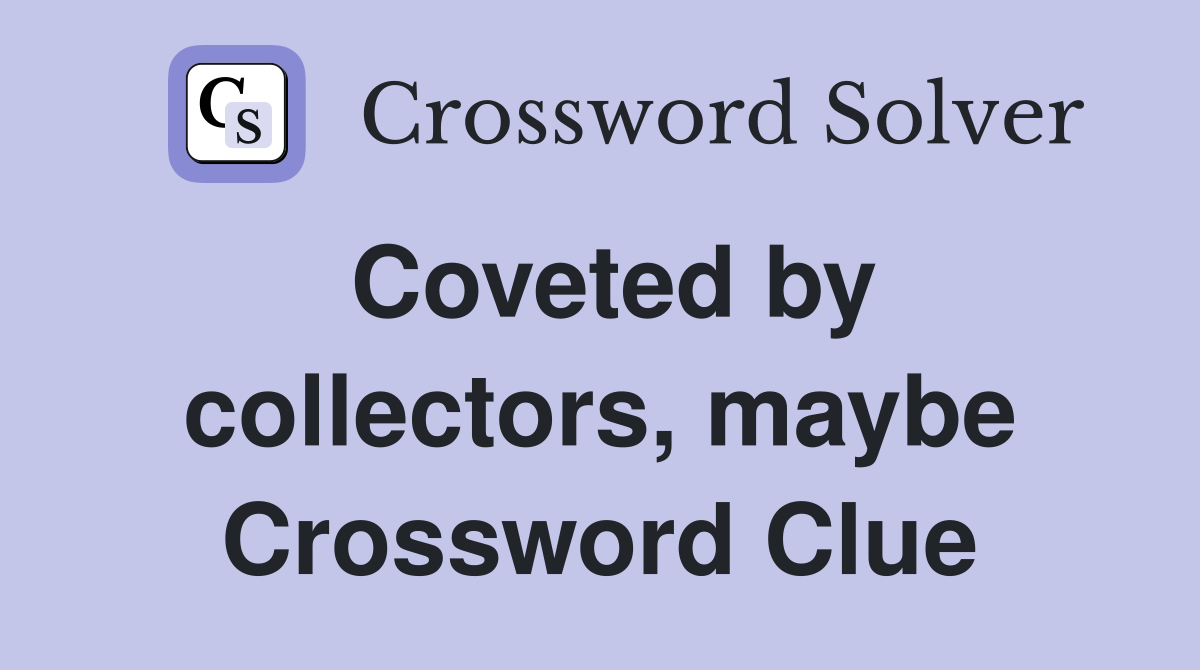 Coveted by collectors, maybe Crossword Clue