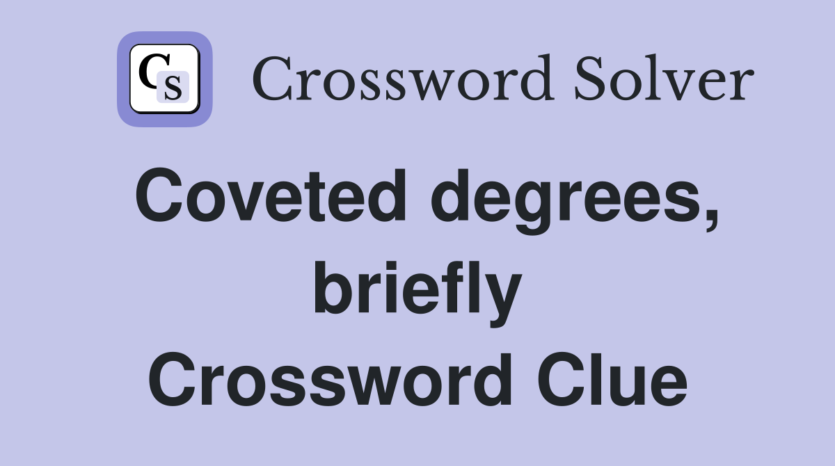 Coveted degrees, briefly Crossword Clue