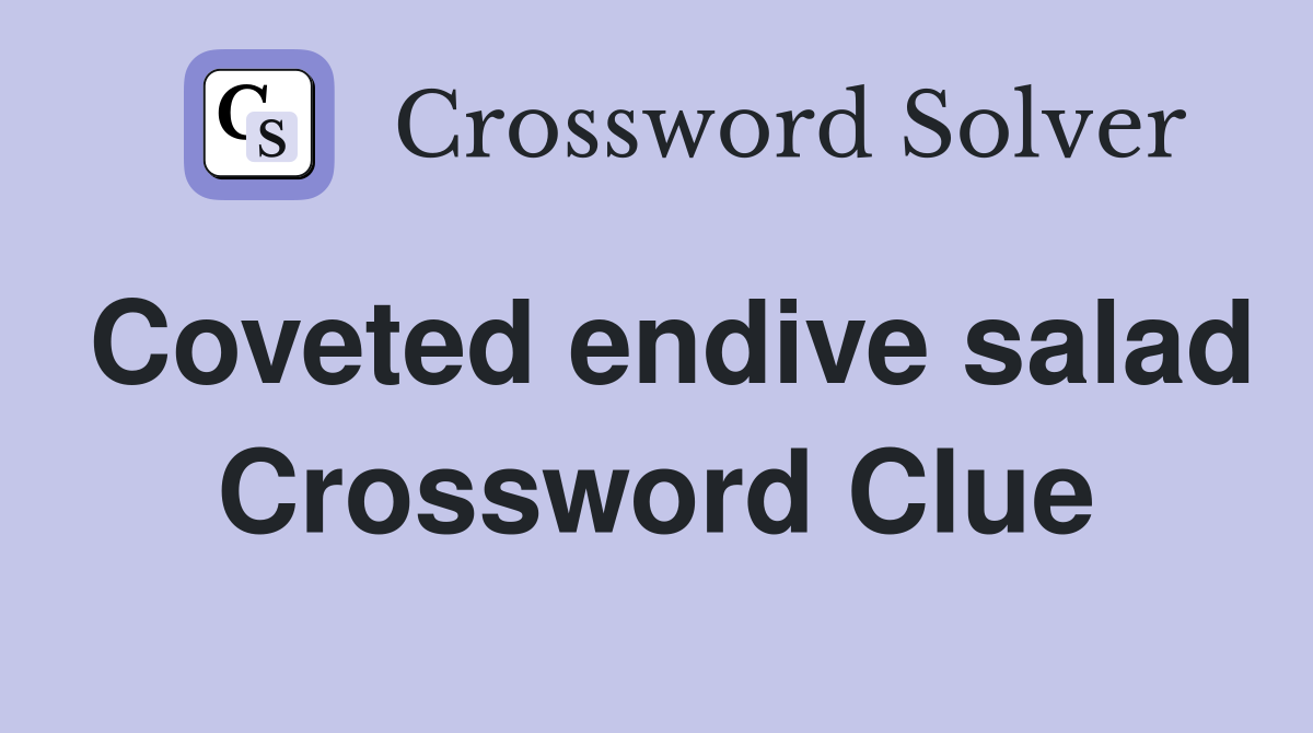 Coveted endive salad Crossword Clue