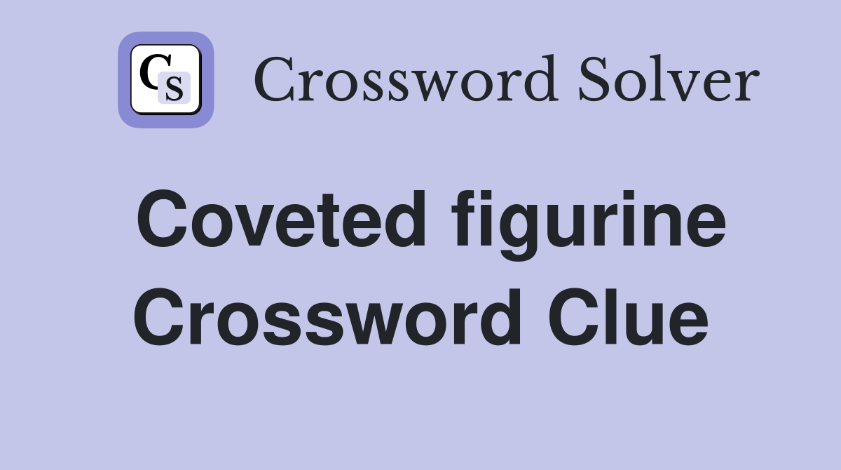 Coveted figurine Crossword Clue