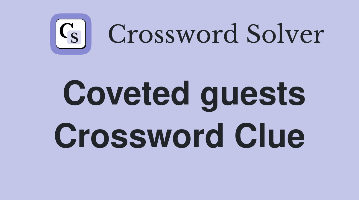 Coveted guests Crossword Clue