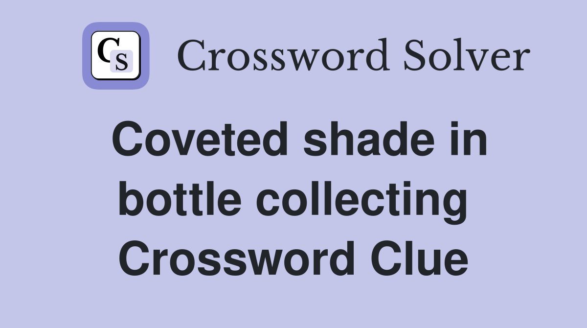 Coveted shade in bottle collecting Crossword Clue