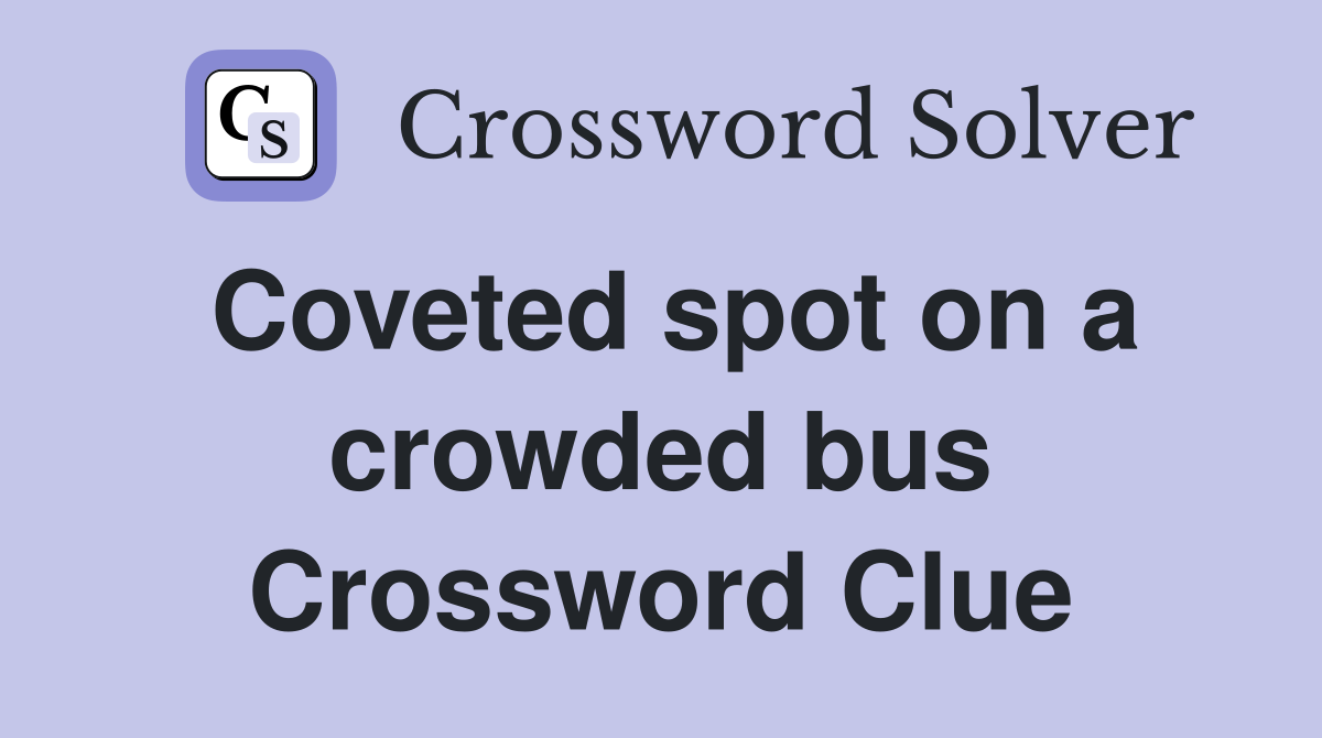 Coveted spot on a crowded bus Crossword Clue