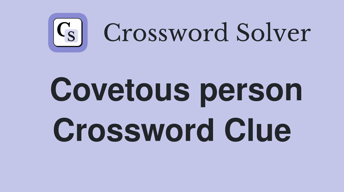 Covetous person Crossword Clue