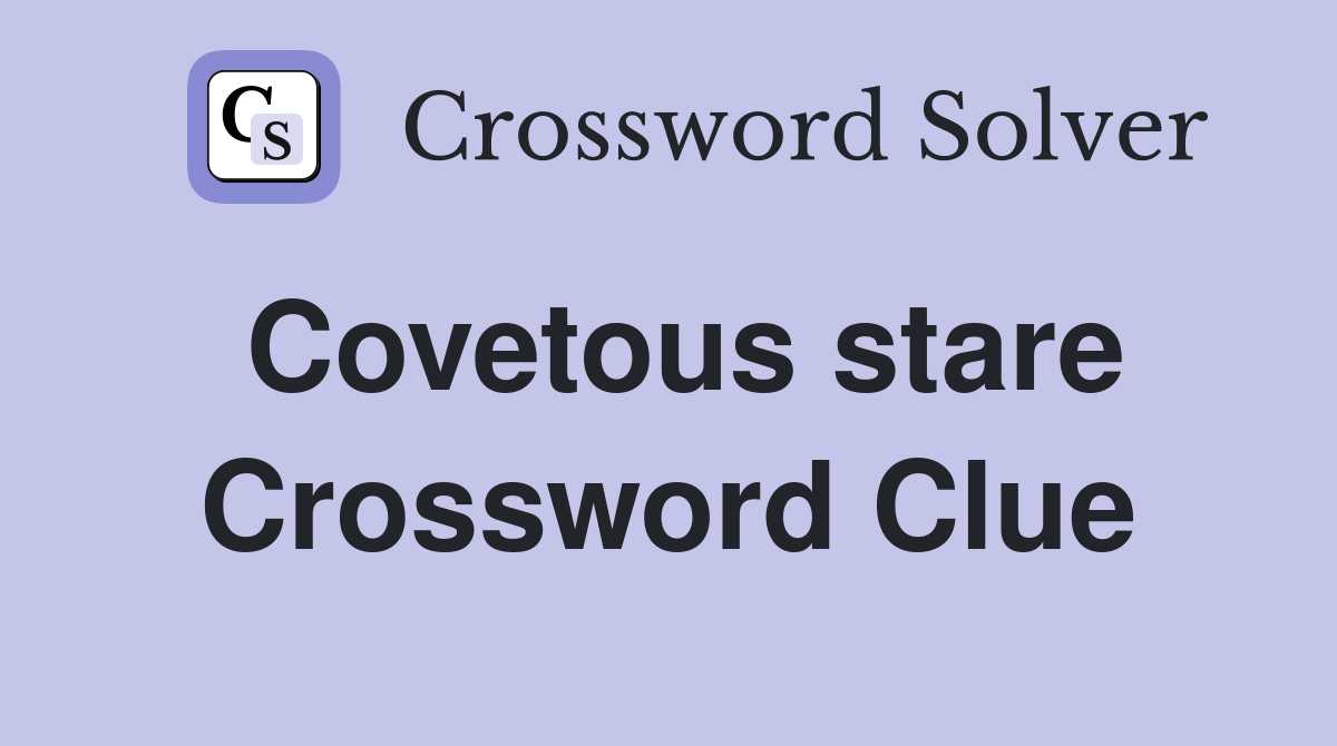 Covetous stare Crossword Clue