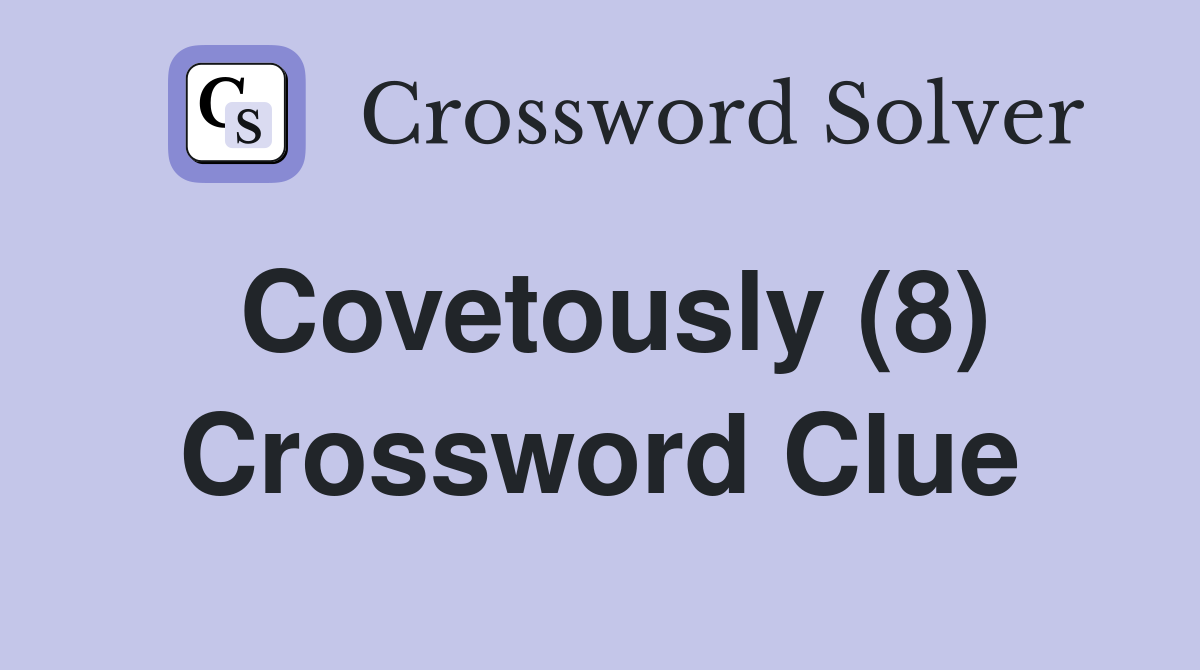 Covetously (8) Crossword Clue