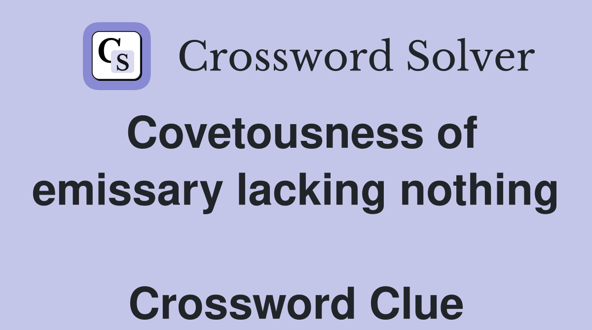 Covetousness of emissary lacking nothing  Crossword Clue