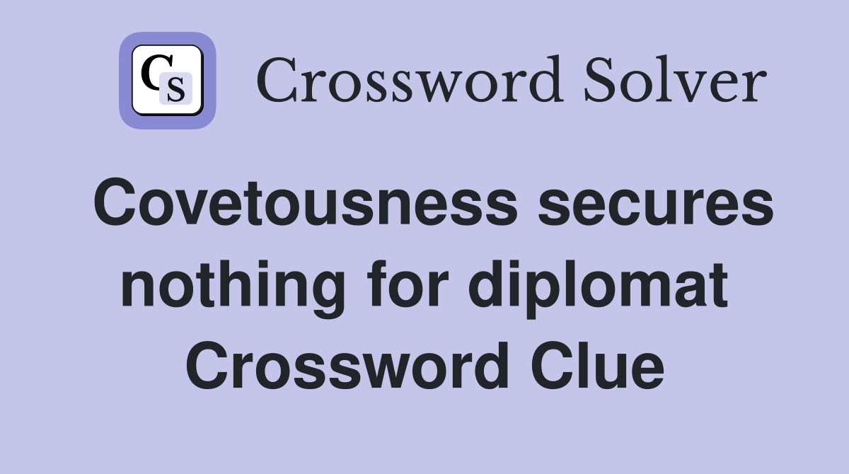 Covetousness secures nothing for diplomat Crossword Clue