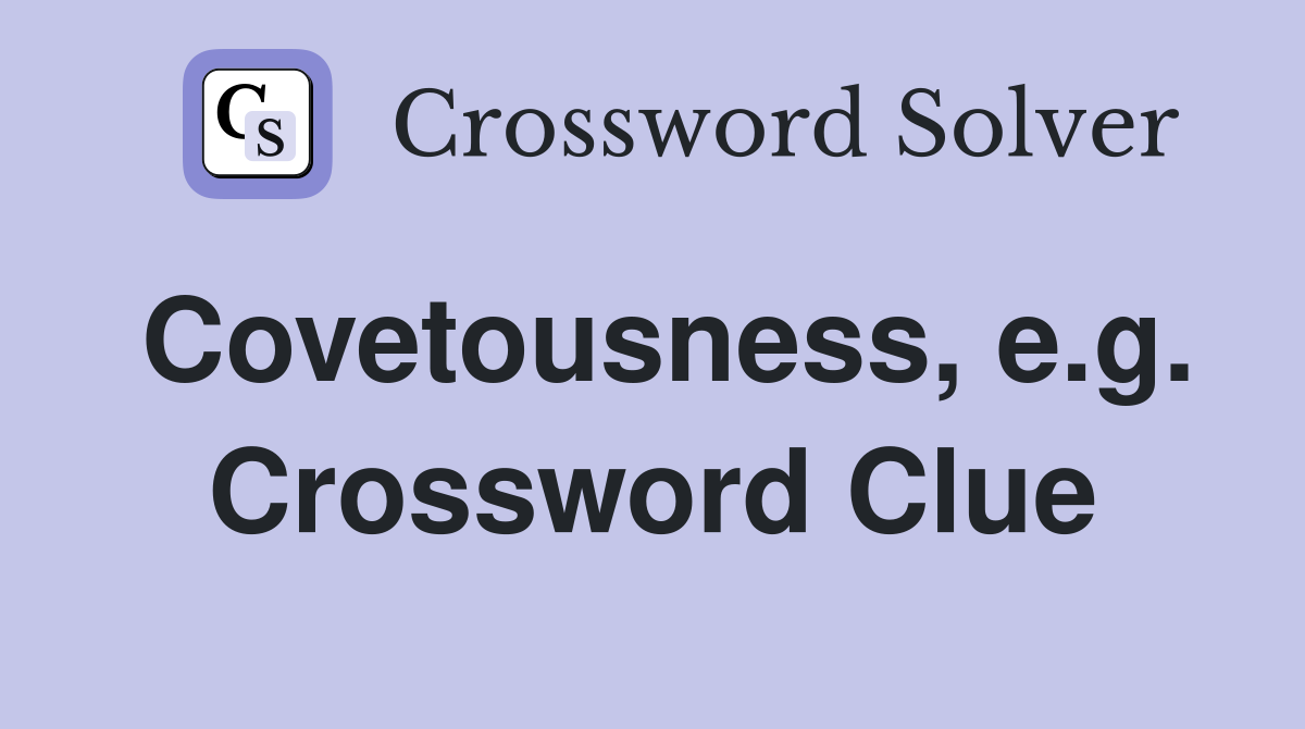 Covetousness, e.g. Crossword Clue