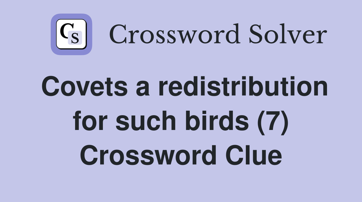 Covets a redistribution for such birds (7) Crossword Clue