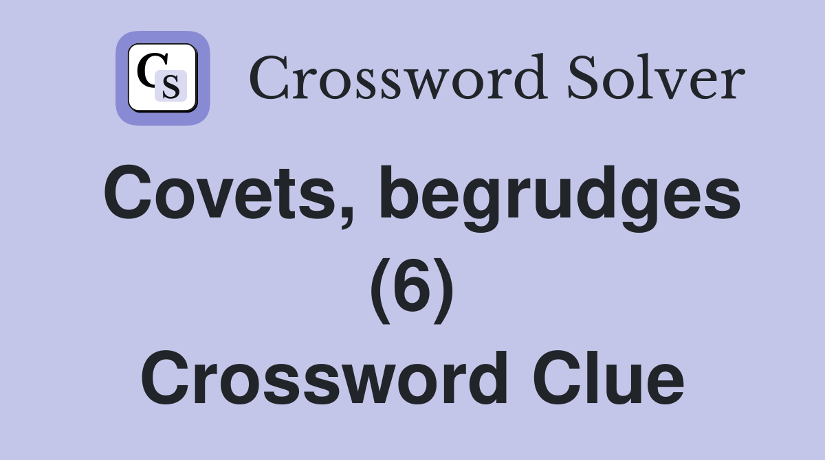 Covets, begrudges (6) Crossword Clue