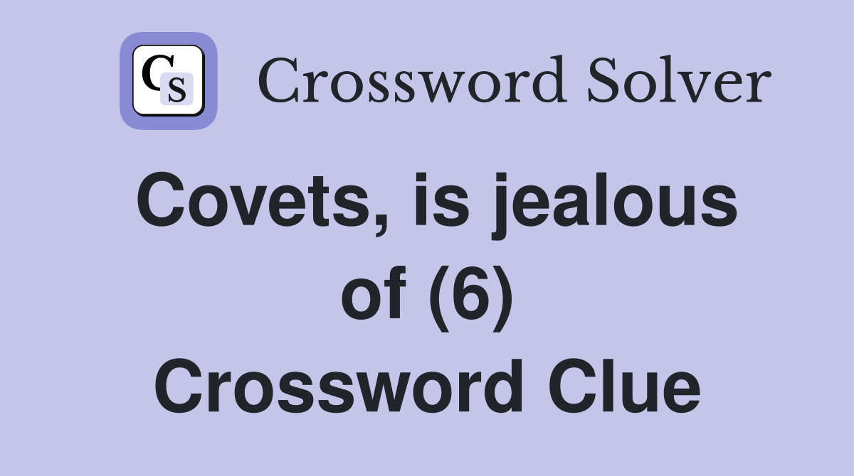 Covets, is jealous of (6) Crossword Clue