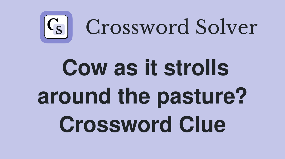 Cow as it strolls around the pasture? Crossword Clue