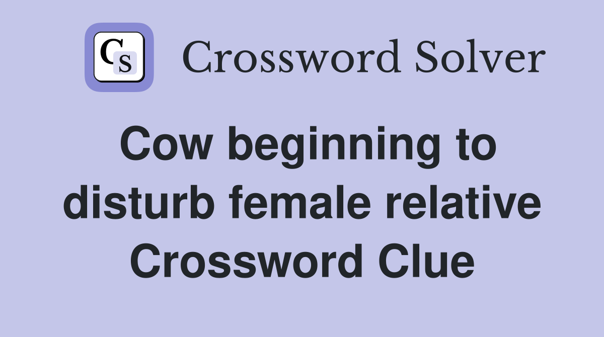 Cow beginning to disturb female relative Crossword Clue