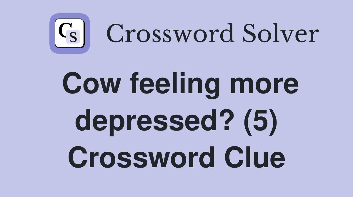 Cow feeling more depressed? (5) Crossword Clue