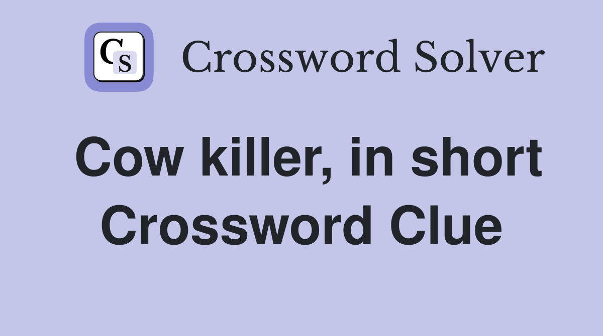 Cow killer, in short Crossword Clue