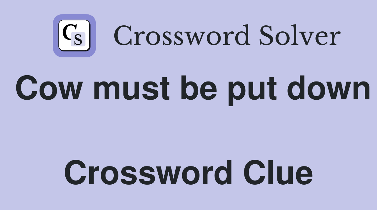 Cow must be put down  Crossword Clue