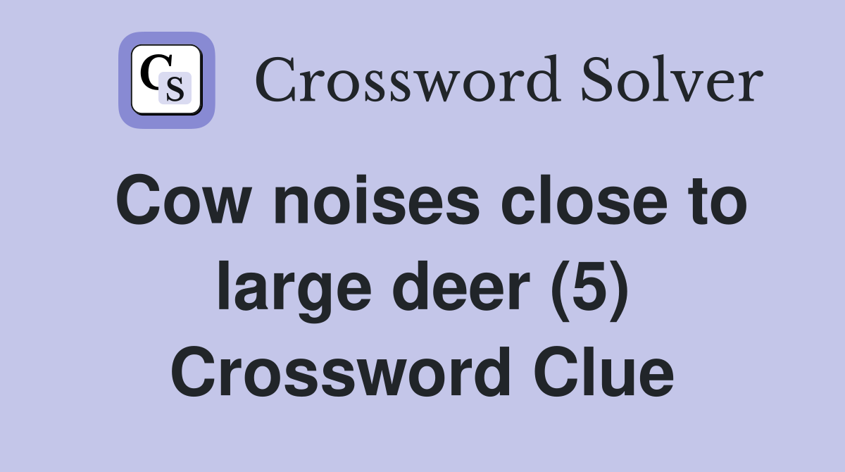 Cow noises close to large deer (5) Crossword Clue
