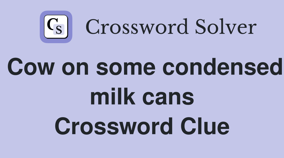 Cow on some condensed milk cans Crossword Clue