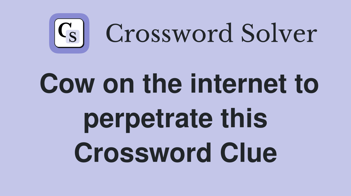 Cow on the internet to perpetrate this Crossword Clue