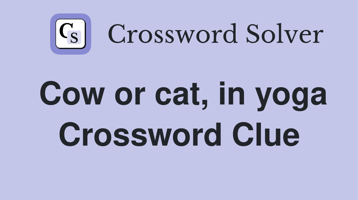Cow or cat, in yoga Crossword Clue