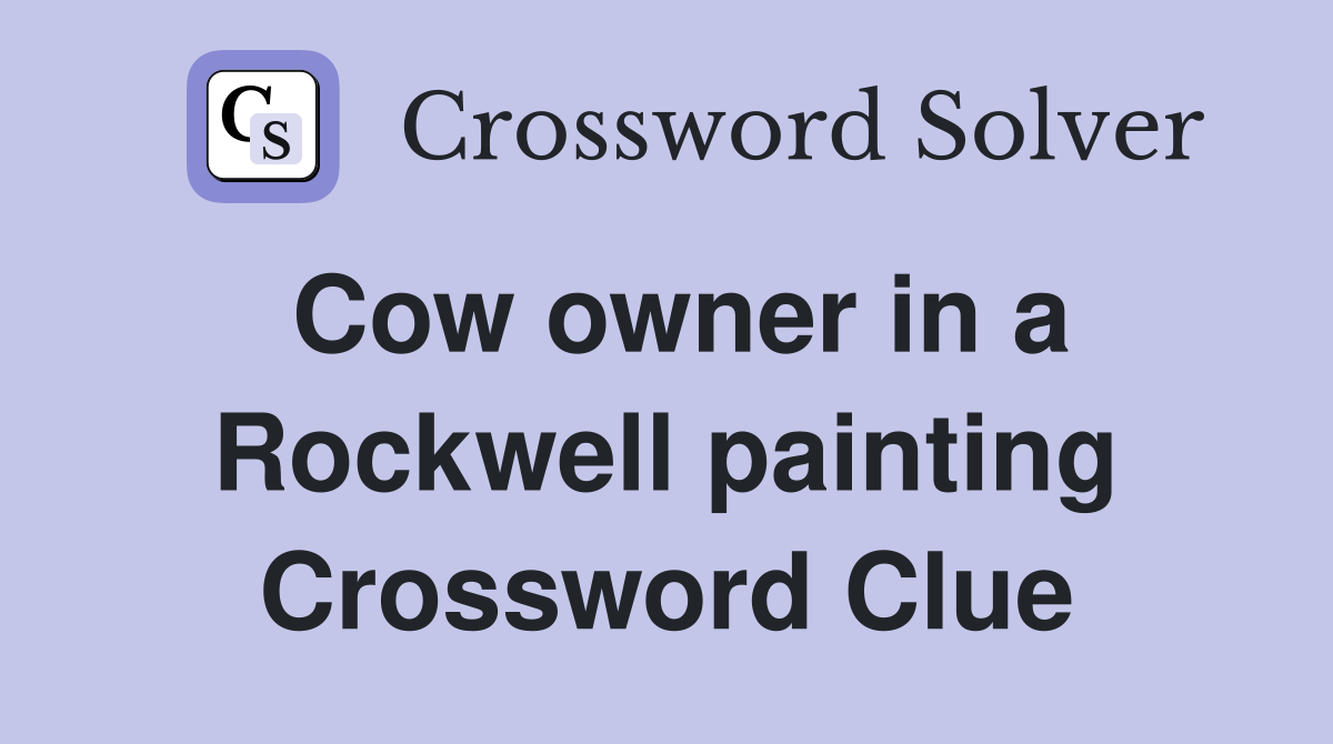 Cow owner in a Rockwell painting Crossword Clue