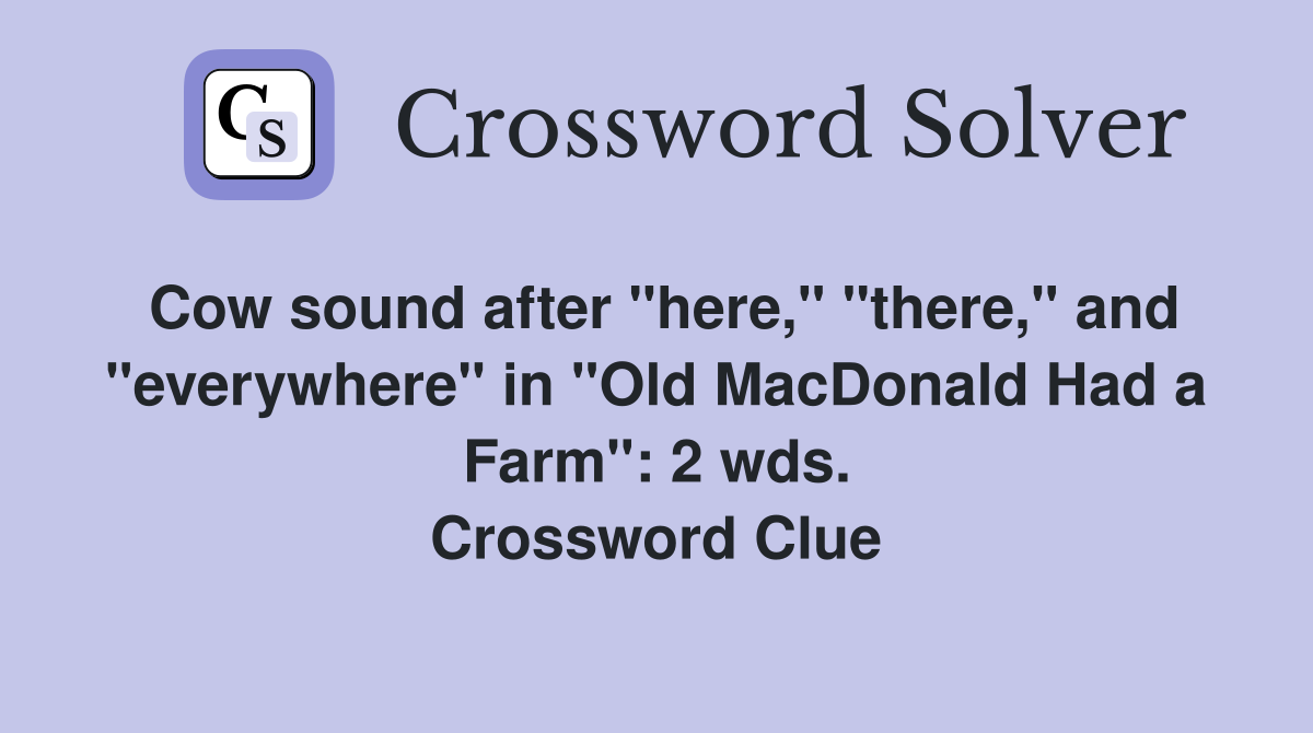 Cow sound after "here," "there," and "everywhere" in "Old MacDonald Had a Farm": 2 wds. Crossword Clue