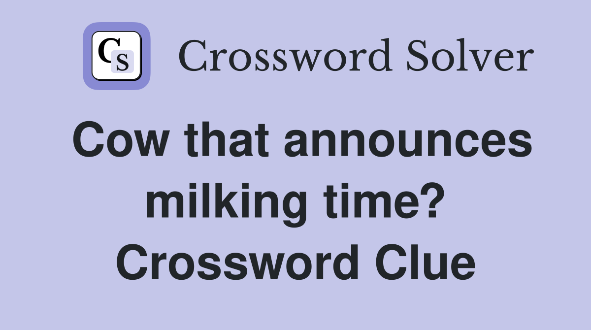 Cow that announces milking time? Crossword Clue