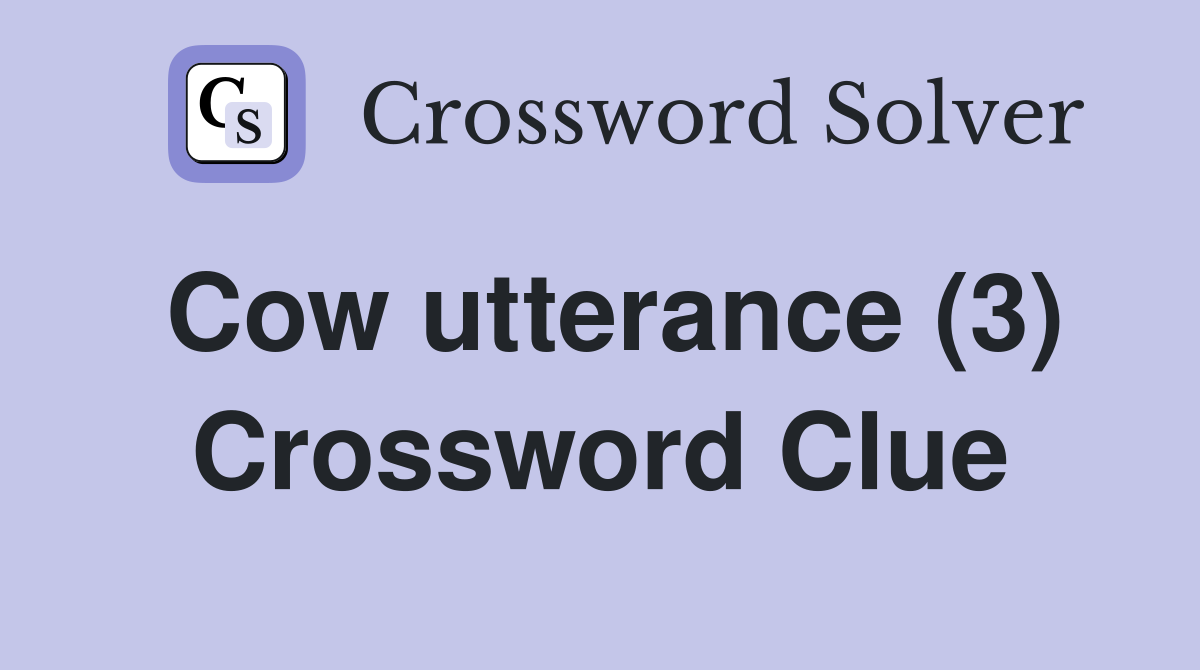 Cow utterance (3) Crossword Clue