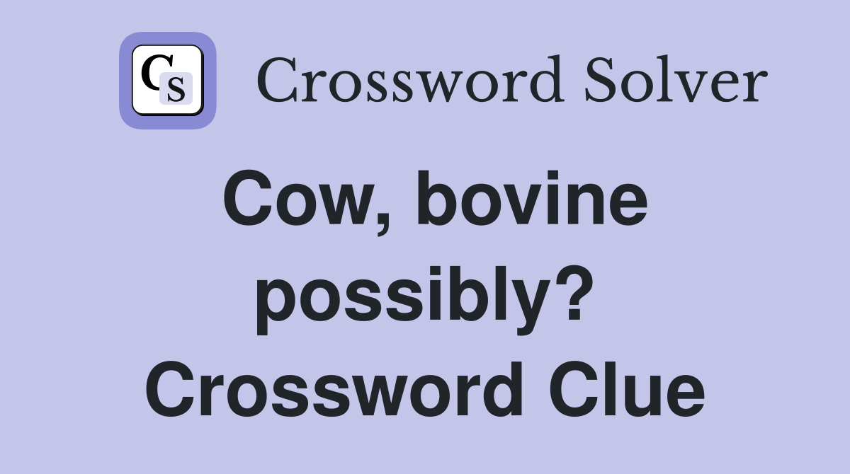 Cow, bovine possibly? Crossword Clue