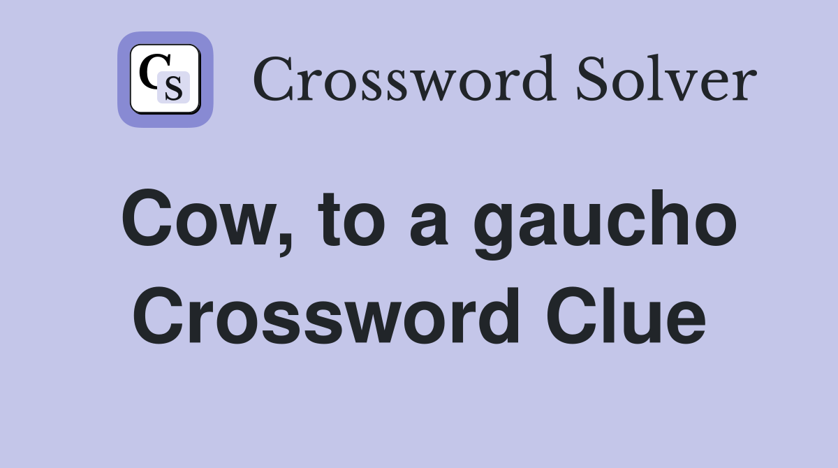 Cow, to a gaucho Crossword Clue