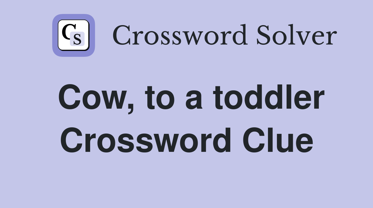 Cow, to a toddler Crossword Clue