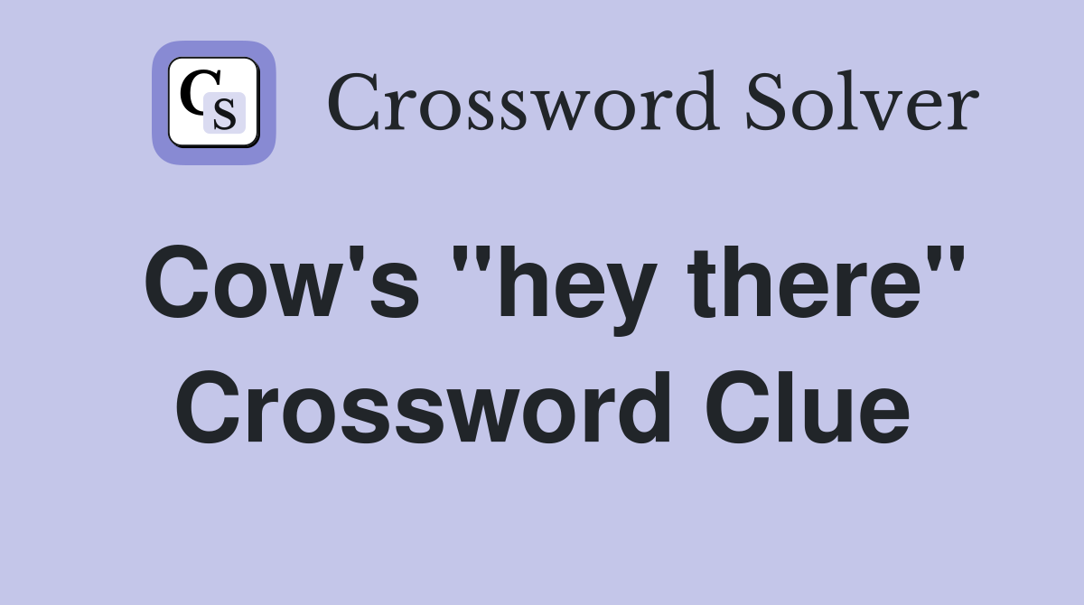 Cow's "hey there" Crossword Clue