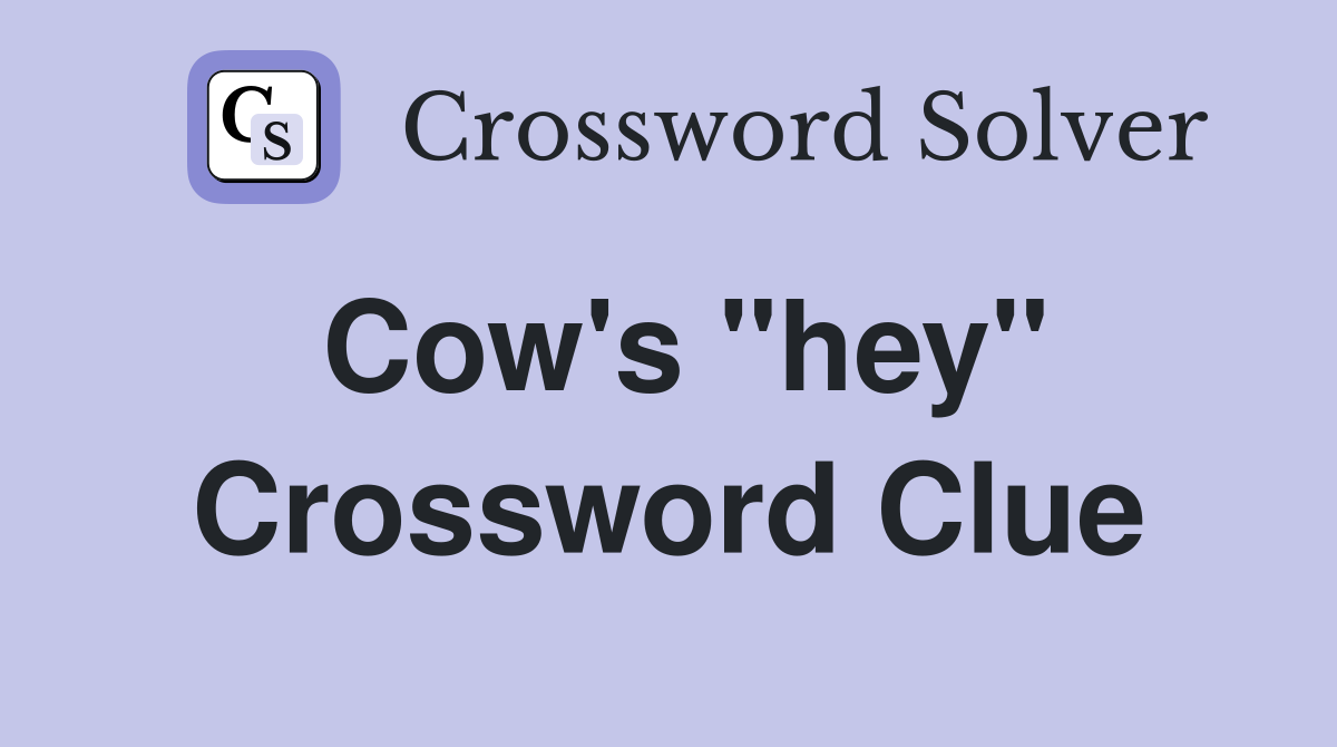 Cow's "hey" Crossword Clue