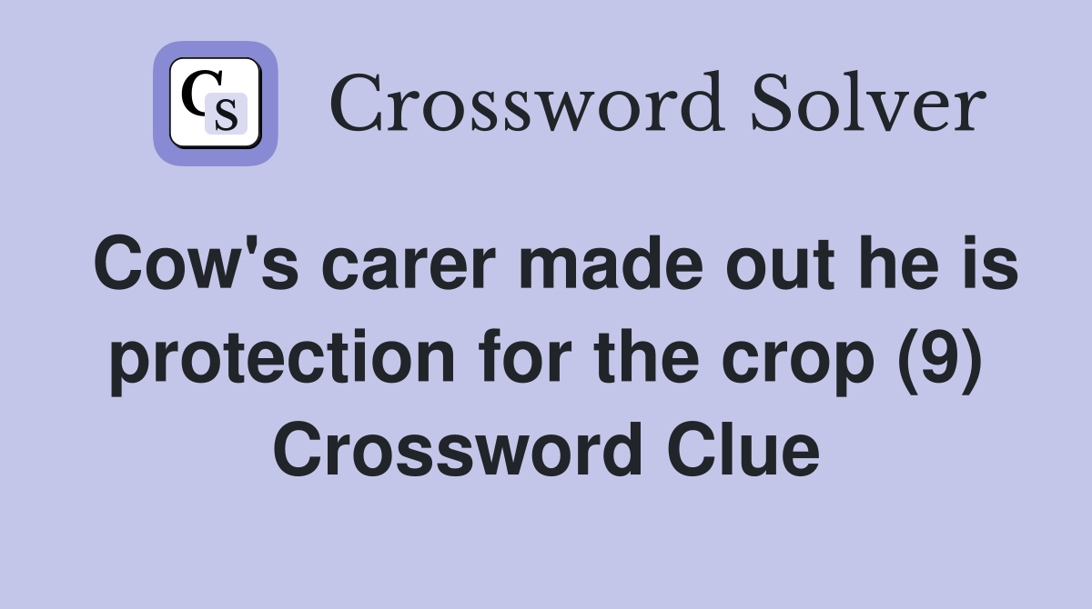 Cow's carer made out he is protection for the crop (9) Crossword Clue